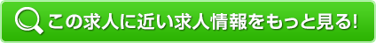 この求人に近い求人をもっと見る！